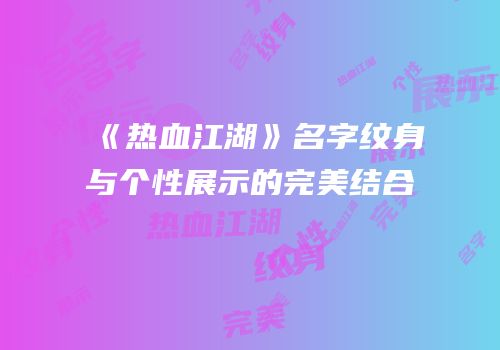 《热血江湖》名字纹身与个性展示的完美结合