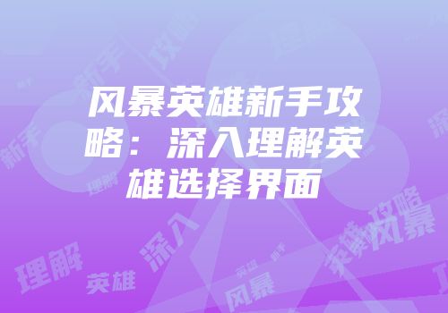 风暴英雄新手攻略：深入理解英雄选择界面