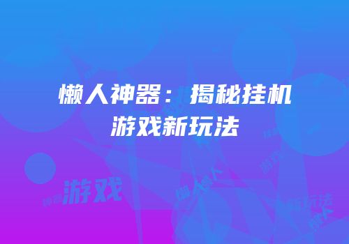 懒人神器：揭秘挂机游戏新玩法