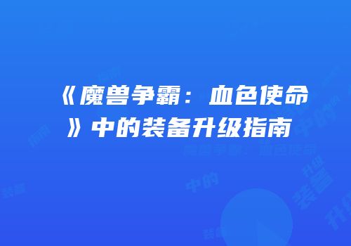《魔兽争霸：血色使命》中的装备升级指南