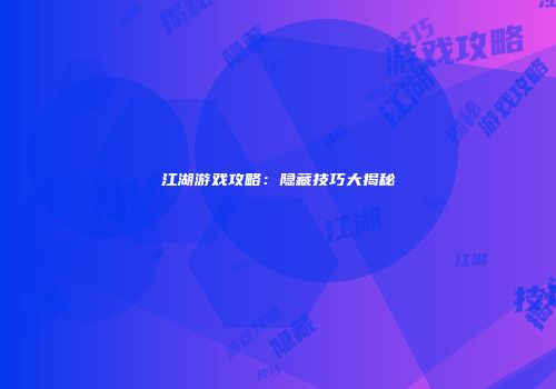 江湖游戏攻略：隐藏技巧大揭秘