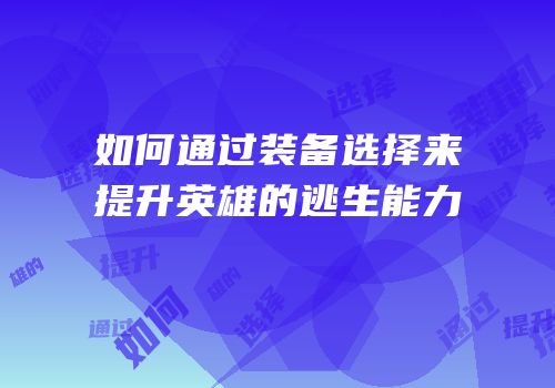 如何通过装备选择来提升英雄的逃生能力