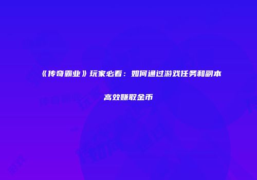《传奇霸业》玩家必看：如何通过游戏任务和副本高效赚取金币