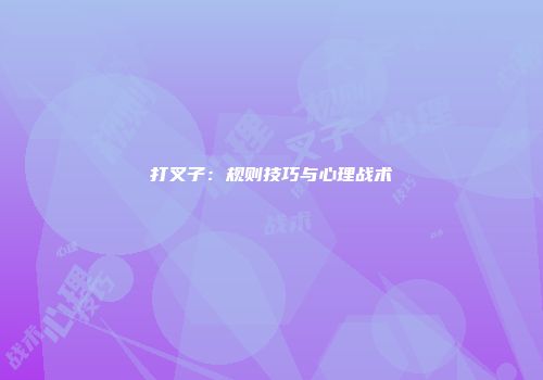 打叉子：规则技巧与心理战术