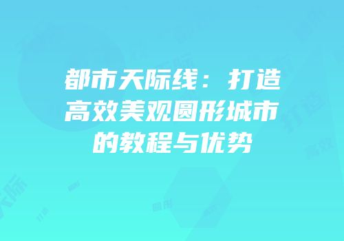 都市天际线：打造高效美观圆形城市的教程与优势