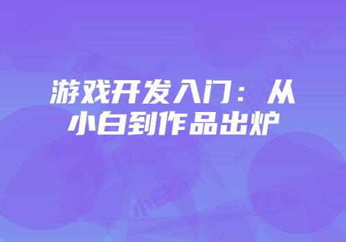 游戏开发入门：从小白到作品出炉