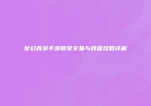 梦幻西游手游账号交易与找回攻略详解