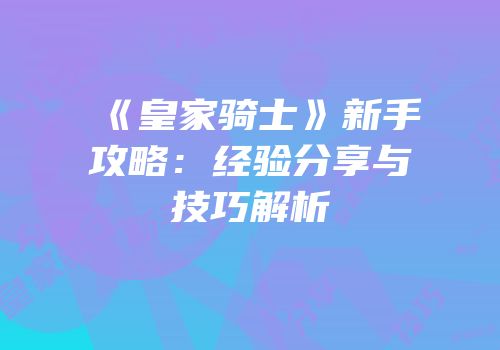 《皇家骑士》新手攻略：经验分享与技巧解析