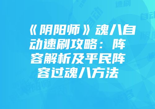 《阴阳师》魂八自动速刷攻略：阵容解析及平民阵容过魂八方法
