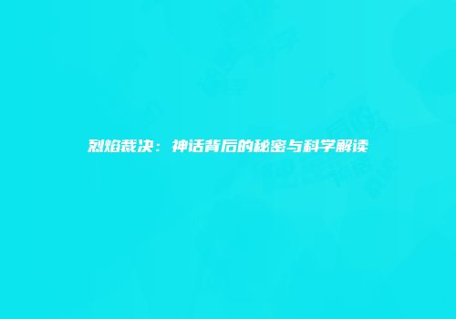 烈焰裁决：神话背后的秘密与科学解读