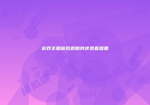 游戏主播模拟器助我逆袭直播圈