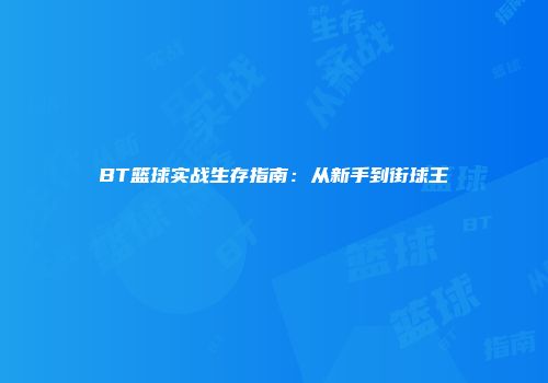 BT篮球实战生存指南：从新手到街球王