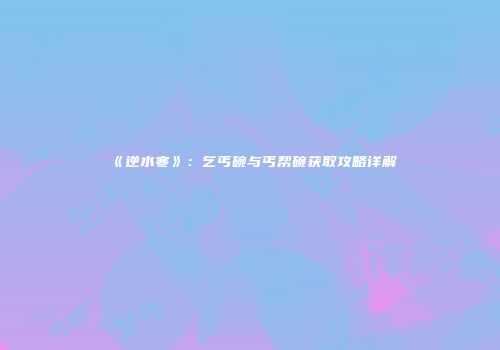《逆水寒》：乞丐碗与丐帮碗获取攻略详解