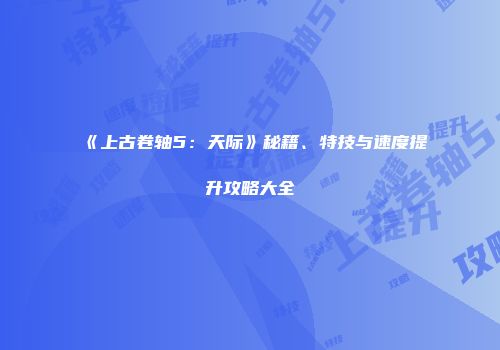 《上古卷轴5：天际》秘籍、特技与速度提升攻略大全