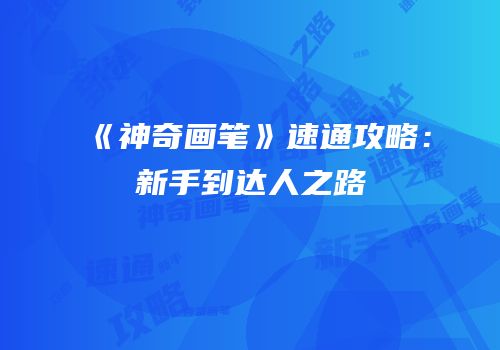 《神奇画笔》速通攻略：新手到达人之路