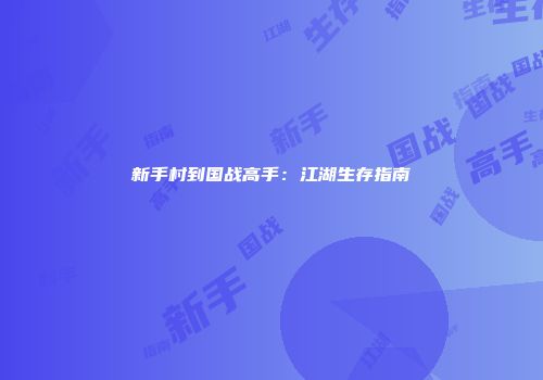 新手村到国战高手：江湖生存指南