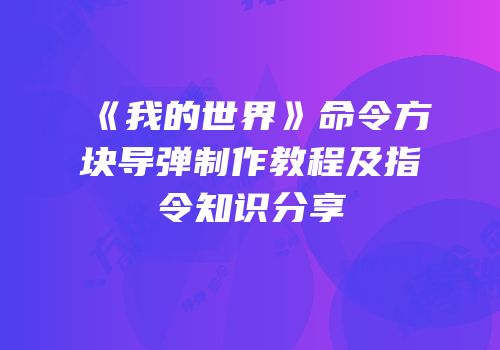 《我的世界》命令方块导弹制作教程及指令知识分享