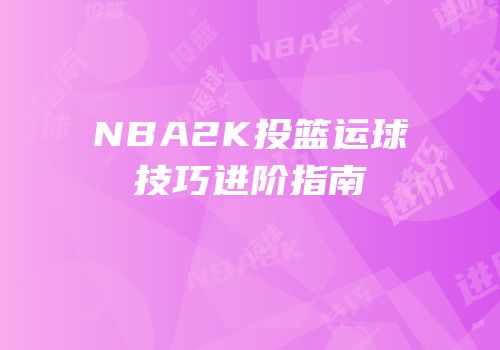 NBA2K投篮运球技巧进阶指南