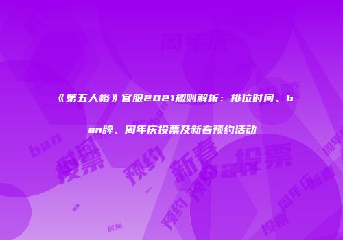 《第五人格》官服2021规则解析：排位时间、ban牌、周年庆投票及新春预约活动