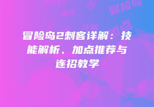 冒险岛2刺客详解：技能解析、加点推荐与连招教学