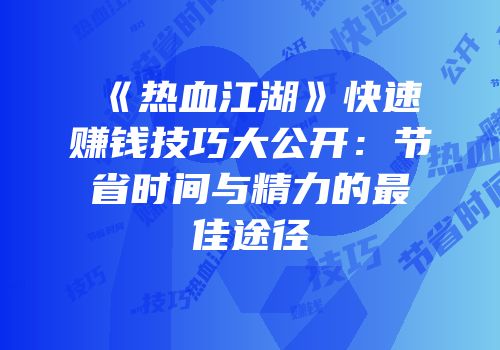 《热血江湖》快速赚钱技巧大公开：节省时间与精力的最佳途径