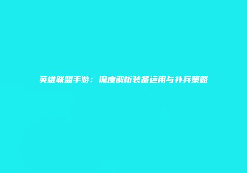 英雄联盟手游：深度解析装备运用与补兵策略