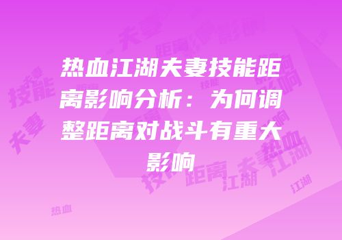 热血江湖夫妻技能距离影响分析：为何调整距离对战斗有重大影响
