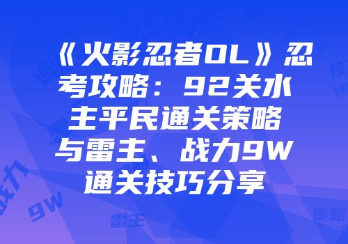 《火影忍者OL》忍考攻略：92关水主平民通关策略与雷主、战力9W通关技巧分享