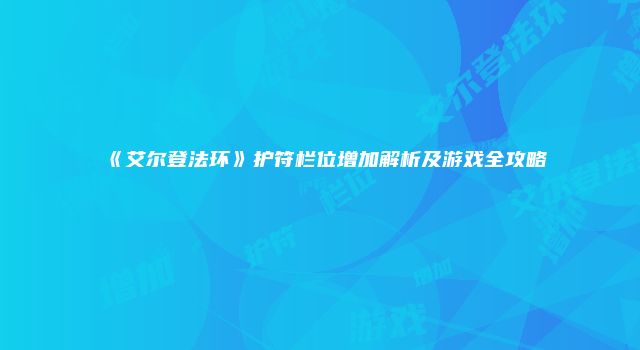 《艾尔登法环》护符栏位增加解析及游戏全攻略