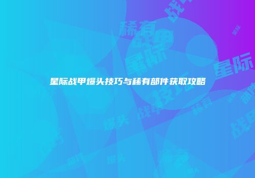星际战甲爆头技巧与稀有部件获取攻略