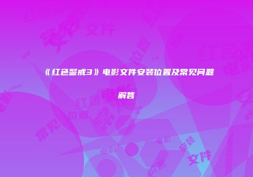 《红色警戒3》电影文件安装位置及常见问题解答
