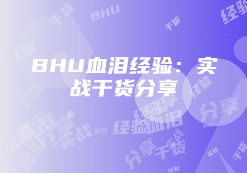 BHU血泪经验：实战干货分享