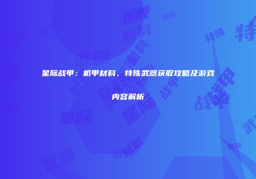 星际战甲：机甲材料、特殊武器获取攻略及游戏内容解析