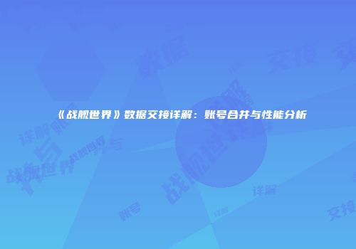 《战舰世界》数据交接详解：账号合并与性能分析