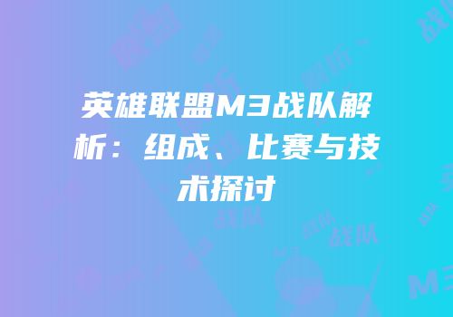 英雄联盟M3战队解析：组成、比赛与技术探讨