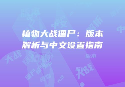 植物大战僵尸：版本解析与中文设置指南