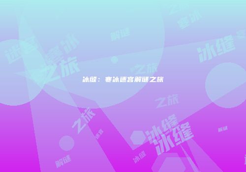 冰缝：寒冰迷宫解谜之旅