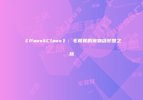 《Paws&Claws》：毛茸茸的宠物店梦想之旅