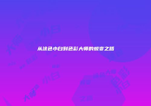 从涂色小白到色彩大师的蜕变之路