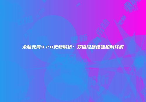 永劫无间9.28更新解析：双倍隐族经验机制详解