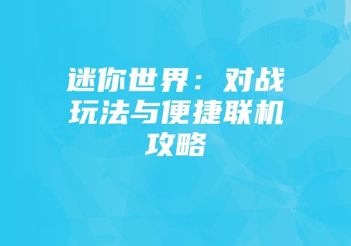迷你世界：对战玩法与便捷联机攻略
