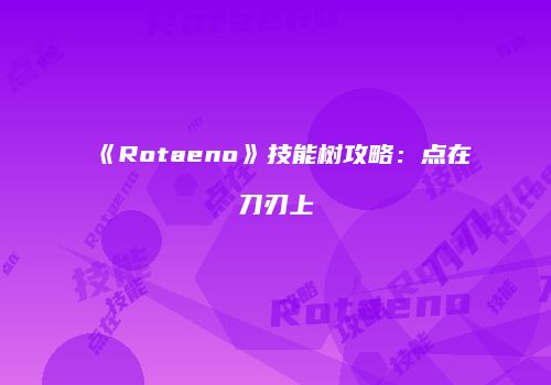 《Rotaeno》技能树攻略：点在刀刃上