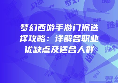 梦幻西游手游门派选择攻略：详解各职业优缺点及适合人群