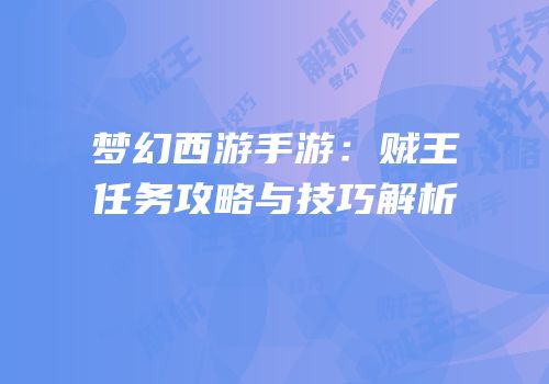 梦幻西游手游：贼王任务攻略与技巧解析