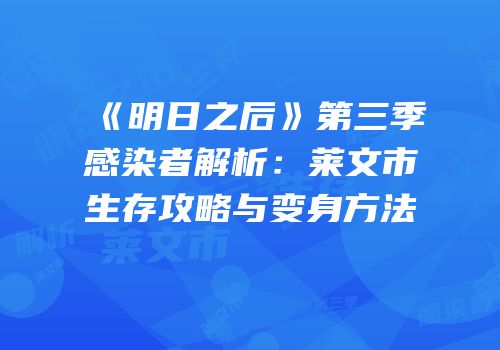 《明日之后》第三季感染者解析：莱文市生存攻略与变身方法