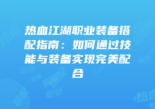 热血江湖职业装备搭配指南：如何通过技能与装备实现完美配合