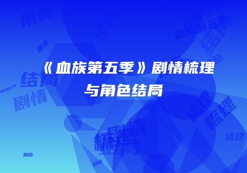 《血族第五季》剧情梳理与角色结局