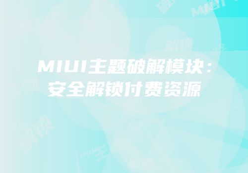 MIUI主题破解模块：安全解锁付费资源
