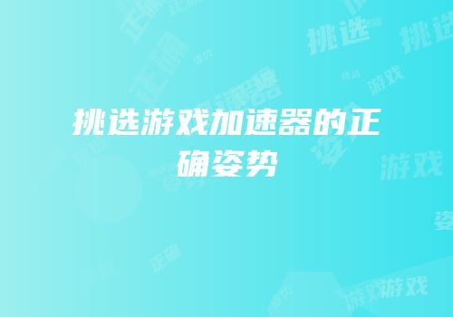 挑选游戏加速器的正确姿势