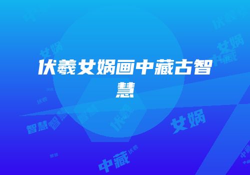 伏羲女娲画中藏古智慧